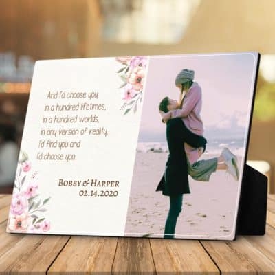 a desktop photo plaque with an anniversary quote for her - And I’d choose you; in a hundred lifetimes, in a hundred worlds, in any version of reality, I’d find you and I’d choose you.
