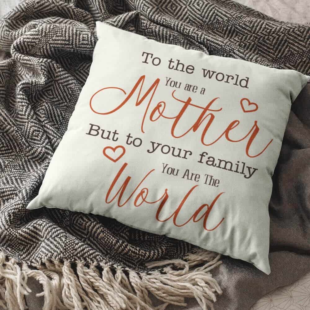 gift for mom: to the world you are a mother, but to your family you are the world pillow