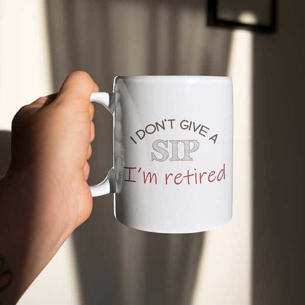 I Don't Give A Sip I'm Retired Coffee Mug