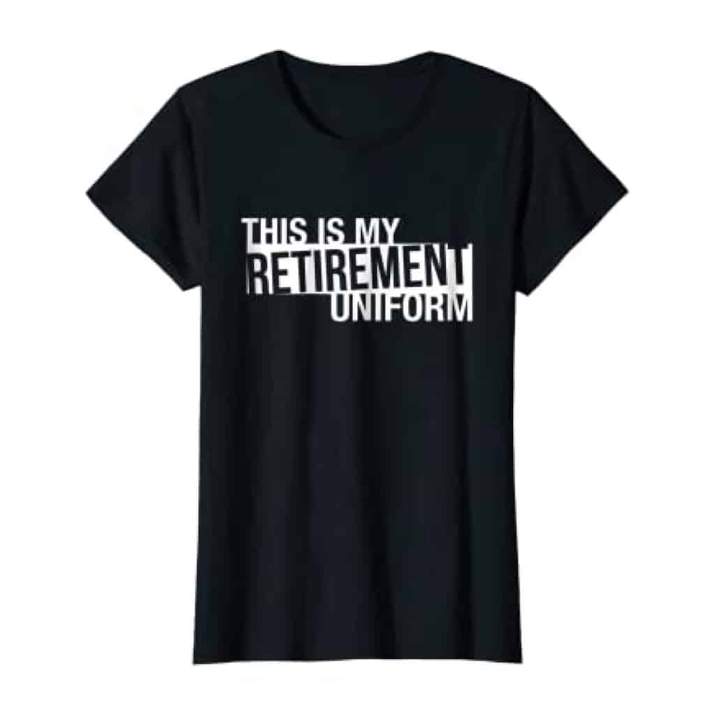 Retirement Uniform T-shirt can be a good retirement gift for women