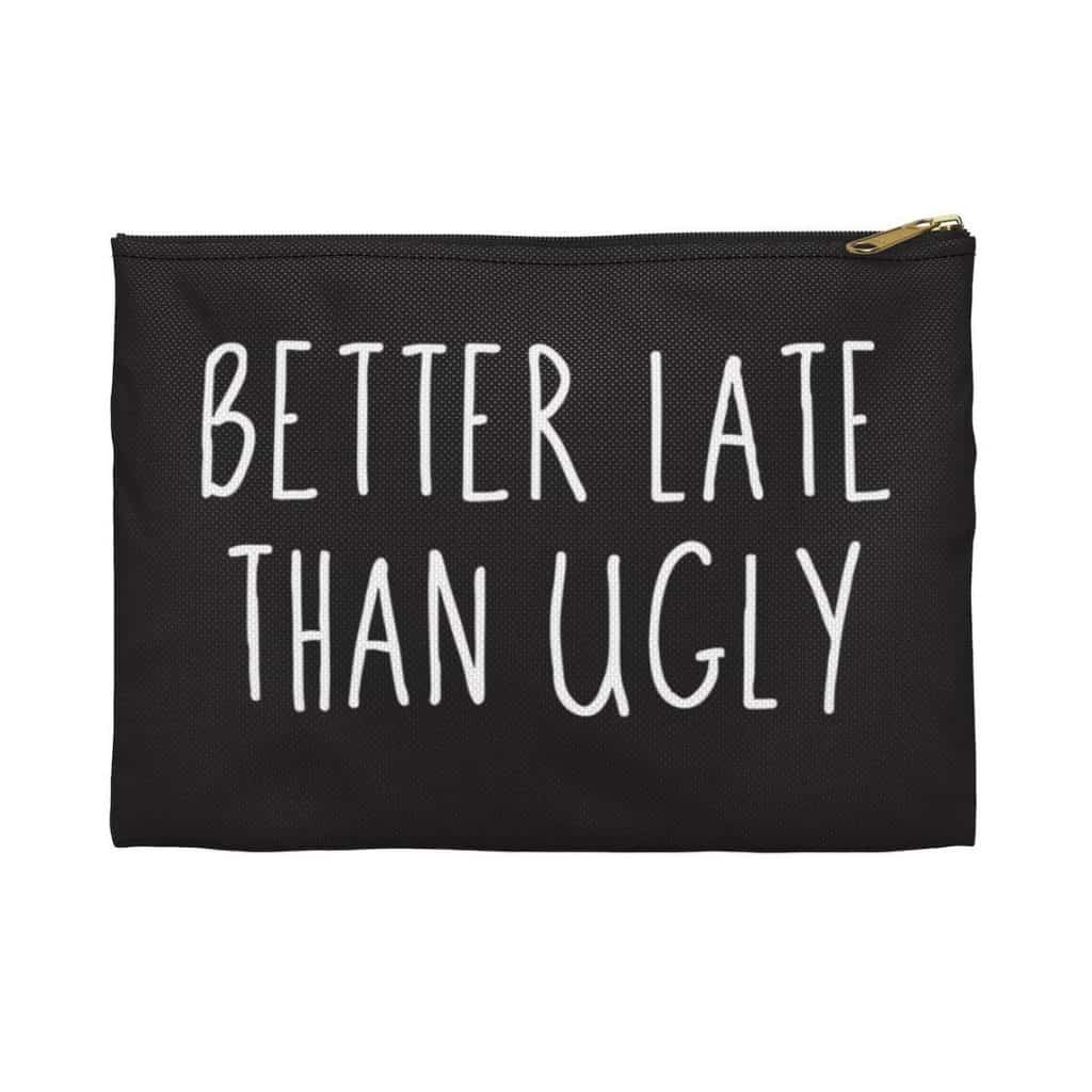 funny gifts for her: better late than ugly makeup bag