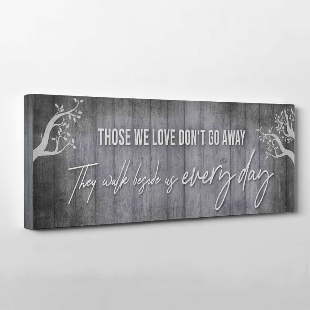 Those We Love Don’t Go Away They Walk Beside Us Every Day – Canvas Print