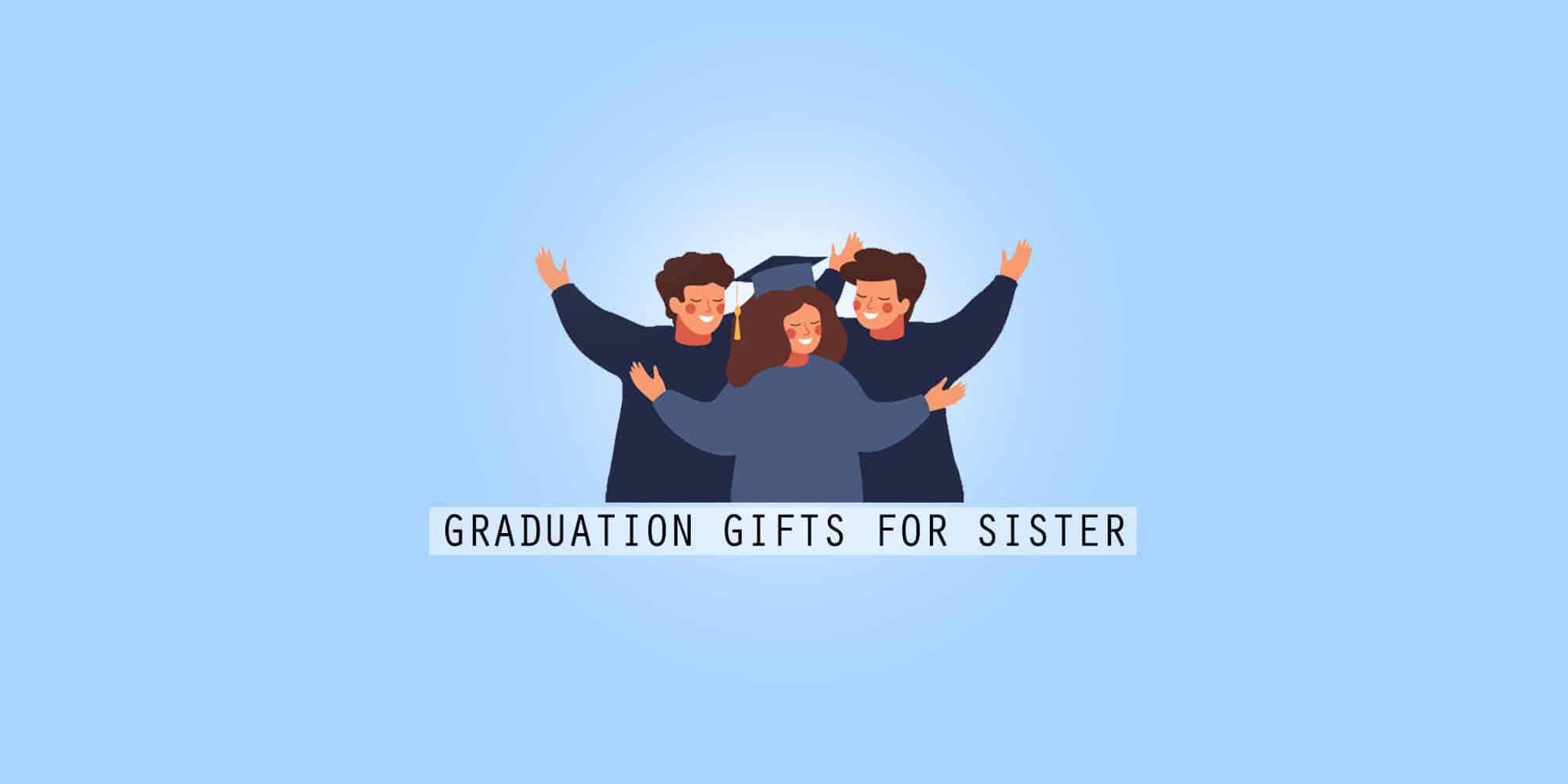 35 Best Graduation Gifts For Your Sister To Congratulate Her (2021