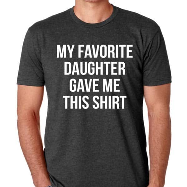daddy gifts from daughter: Favorite Daughter Give Me This shirt 