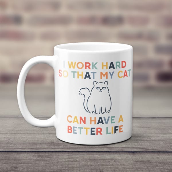 gag gifts for cat lovers: I Work Hard So That My Cat Can Have a Better Life Mug