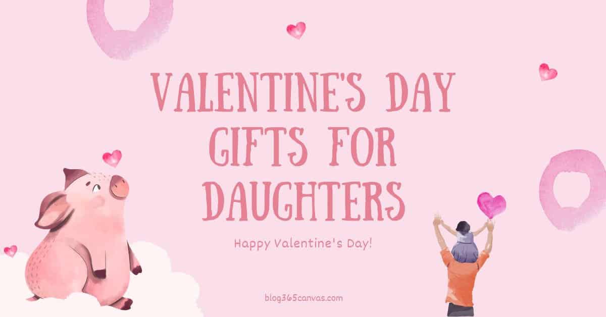 40 Best Valentine’s Day Gifts for Daughters That Make You the Best Parents (2023)