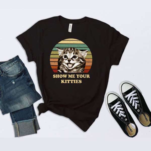 gag gifts for cat lovers: Show Me Your Kitties T-shirt