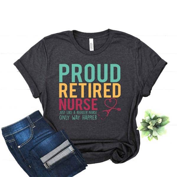 nurse retirement ideas: Proud Retired Nurse T-Shirt