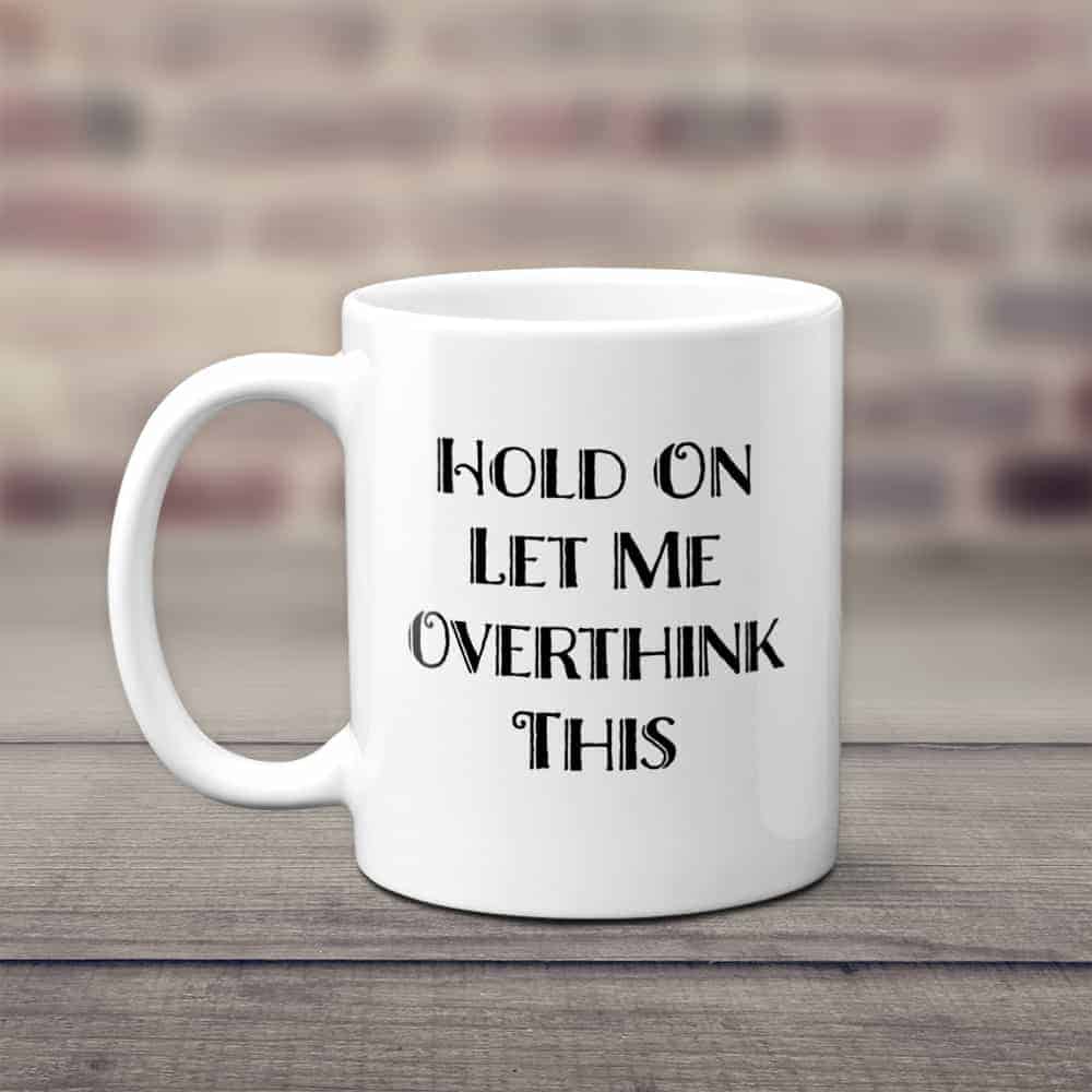 Hold On Let Me Overthink This Mug - mothers day gifts for girlfriend