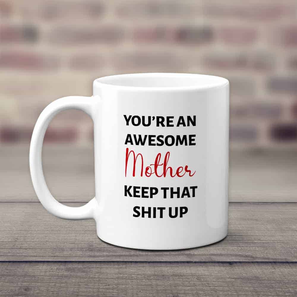 You’re An Awesome Mother Keep That Shit Up Mug happy mother's day sis