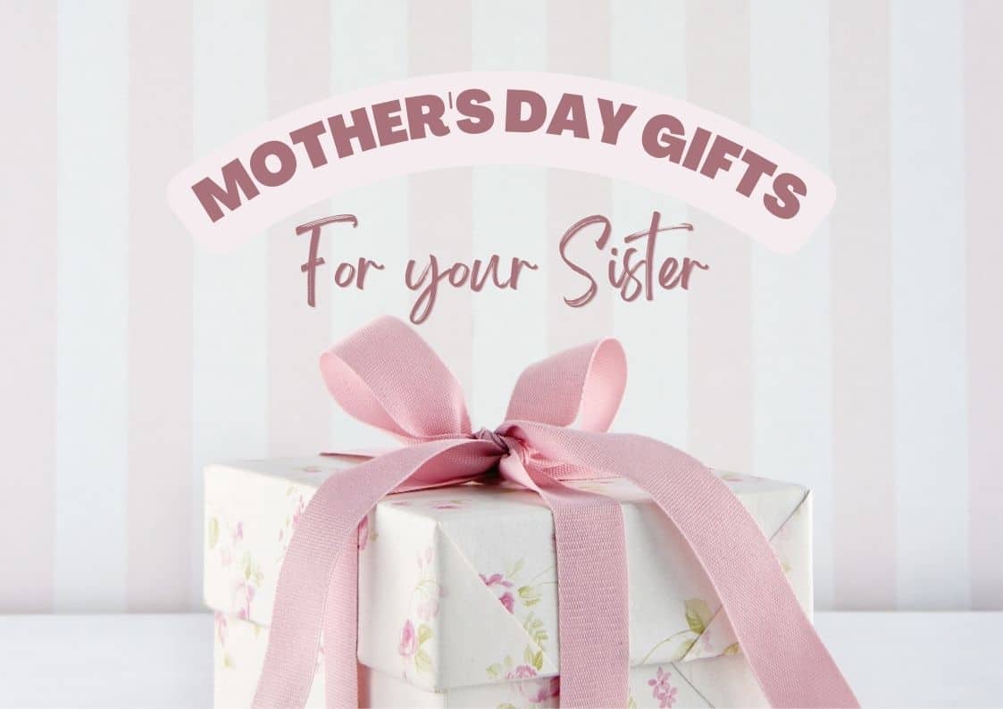 23+ Mother’s Day Gifts for Sister that She’ll Love (2022)