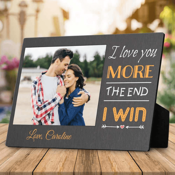 I Love You More – The End – I Win Photo Desktop Plaque