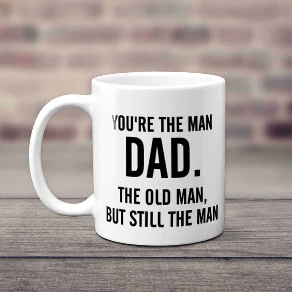 Gag gifts for Father’s Day: “You’re The Man Dad, The Old Man But Still The Man” Funny Mug