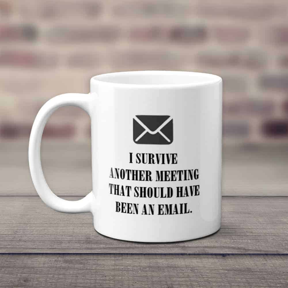 funny gift: I Survived Another Meeting That Should Have Been An Email Funny Coffee Mug