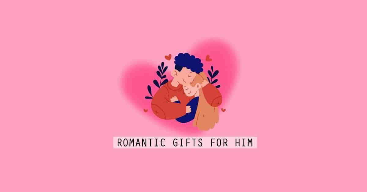 47 Best Romantic Gifts For Him to Send Love to Your Man (2022)