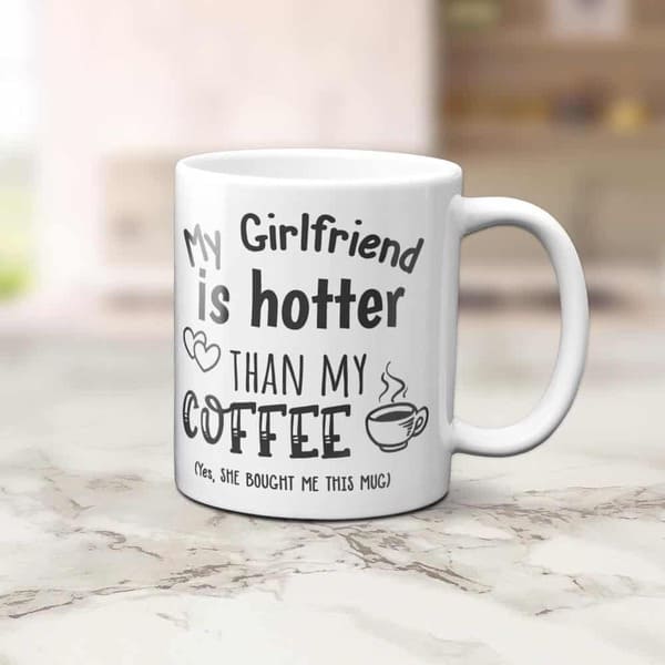 My Girlfriend Is Hotter Than My Coffee Funny Mug
