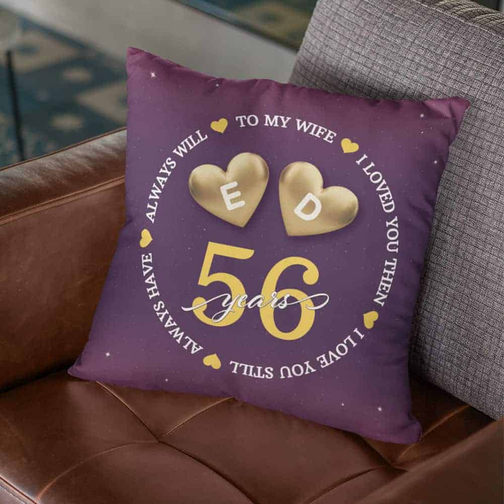 “I Loved You Then I Love You Still Always Have Always Will” 56 Years Pillow