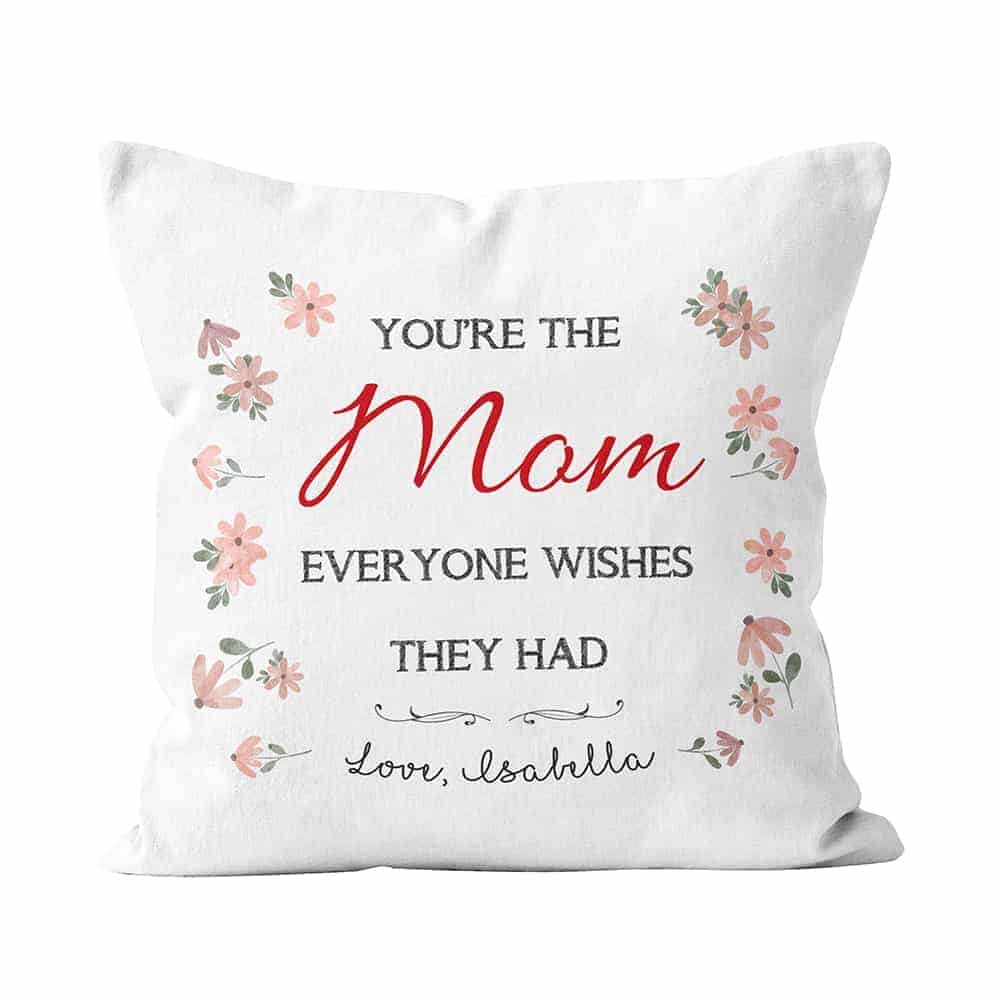 a custom pillow with quote the mom everyone wishes they had