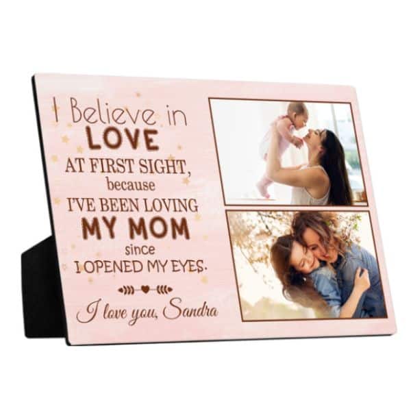 I Believe In Love At First Sight Because I Have Been Loving My Mom Since I Opened My Eyes – Desktop Photo Plaque