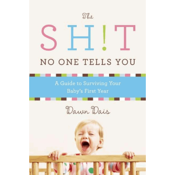 The Sh!t No One Tells You: A Guide to Surviving Your Baby’s First Year