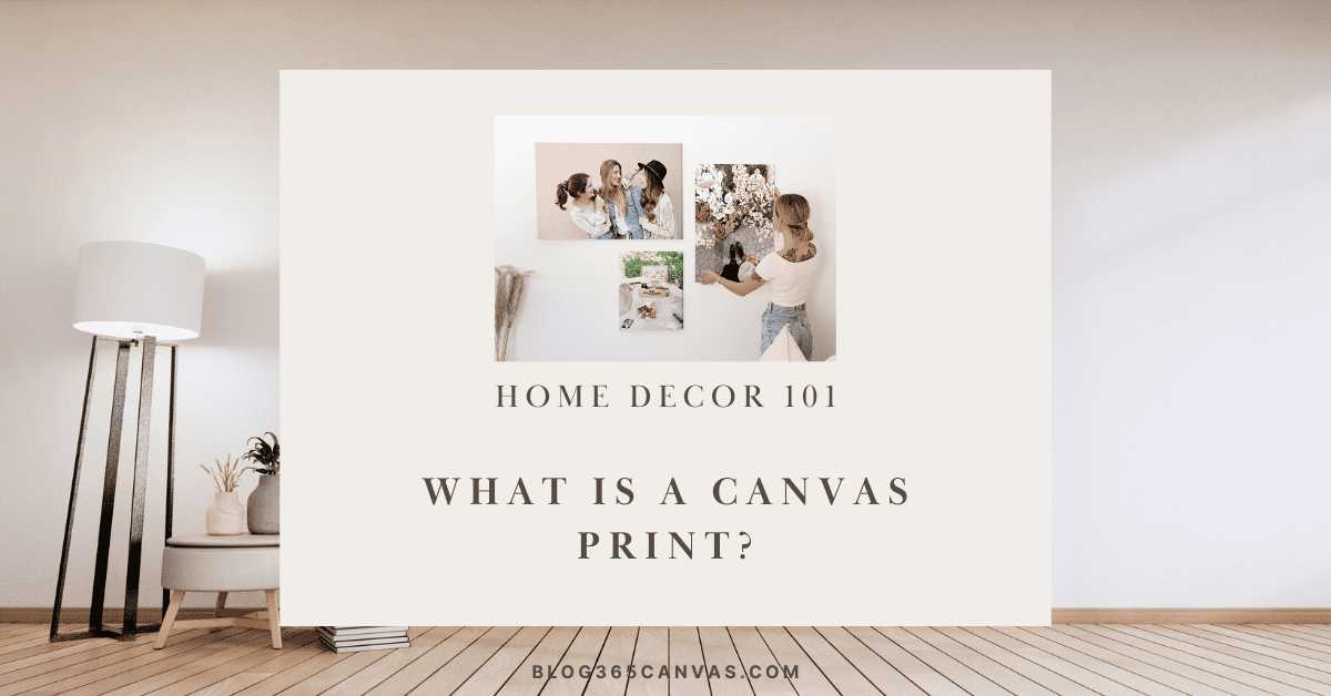 Home Decor 101 – What Is A Canvas Print?