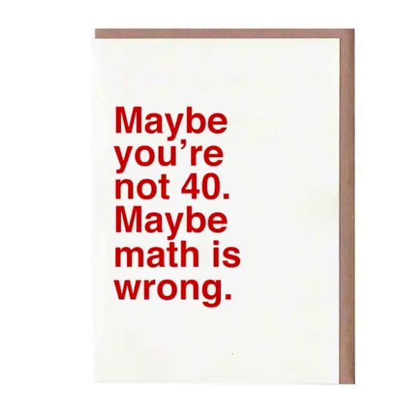 "Maybe You're Not 40, Maybe Math Is Wrong" Funny Birthday Card